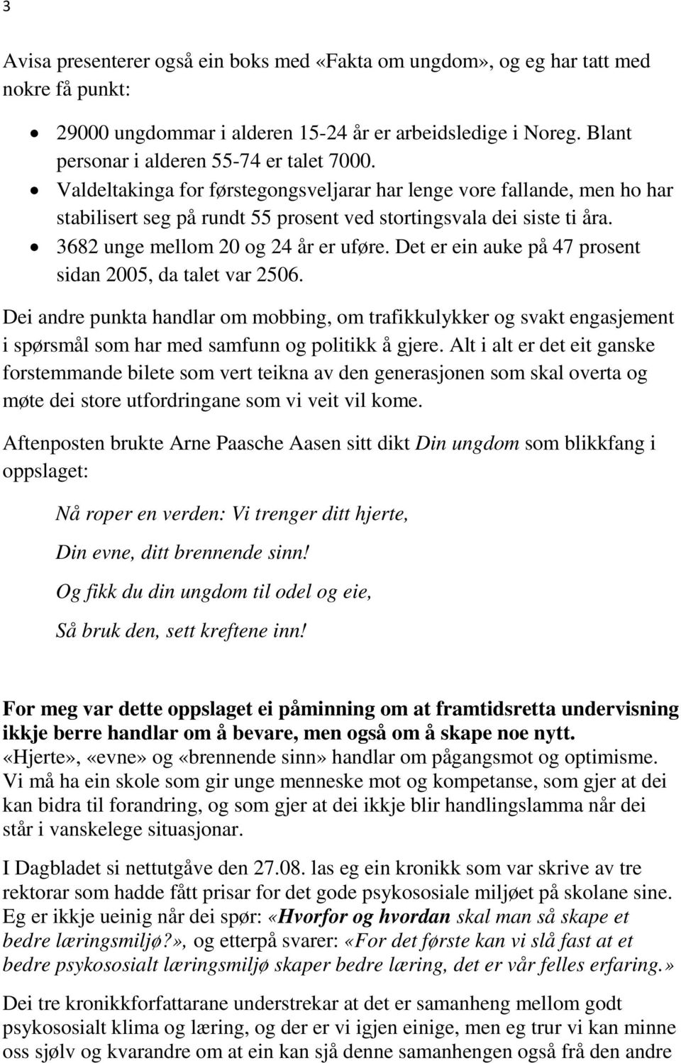 Det er ein auke på 47 prosent sidan 2005, da talet var 2506. Dei andre punkta handlar om mobbing, om trafikkulykker og svakt engasjement i spørsmål som har med samfunn og politikk å gjere.