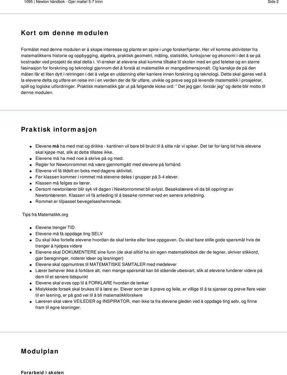 Vi ønsker at elevene skal komme tilbake til skolen med en god følelse og en større fasinasjon for forskning og teknologi gjennom det å forstå at matematikk er mangedimensjonalt.