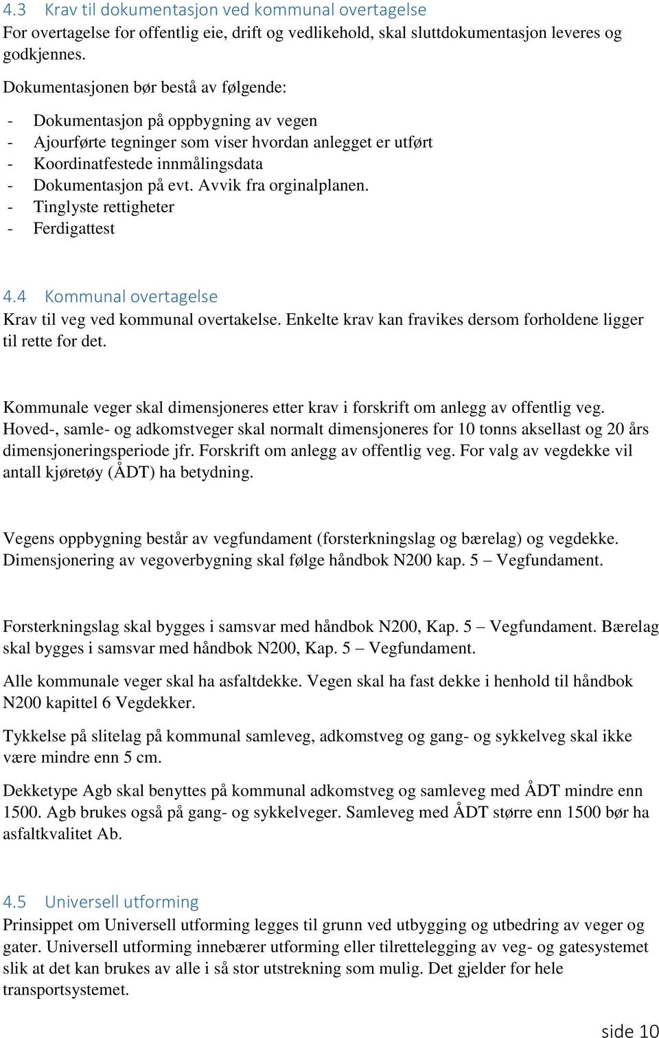 Avvik fra orginalplanen. - Tinglyste rettigheter - Ferdigattest 4.4 Kommunal overtagelse Krav til veg ved kommunal overtakelse. Enkelte krav kan fravikes dersom forholdene ligger til rette for det.