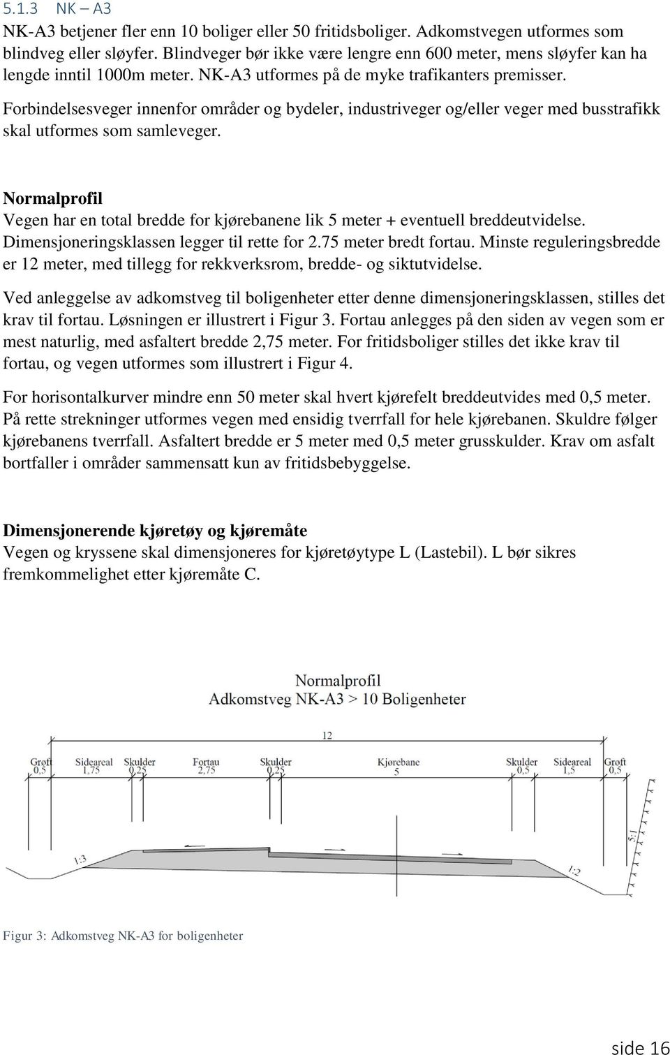 Forbindelsesveger innenfor områder og bydeler, industriveger og/eller veger med busstrafikk skal utformes som samleveger.