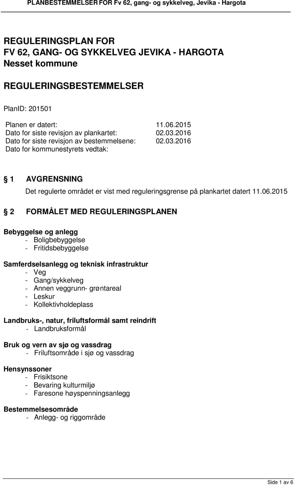 2015 2 FORMÅLET MED REGULERINGSPLANEN Bebyggelse og anlegg - Boligbebyggelse - Fritidsbebyggelse Samferdselsanlegg og teknisk infrastruktur - Veg - Gang/sykkelveg - Annen veggrunn- grøntareal -