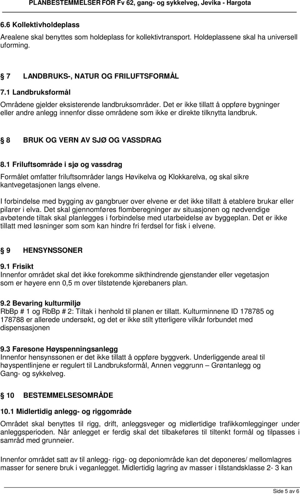 8 BRUK OG VERN AV SJØ OG VASSDRAG 8.1 Friluftsområde i sjø og vassdrag Formålet omfatter friluftsområder langs Høvikelva og Klokkarelva, og skal sikre kantvegetasjonen langs elvene.