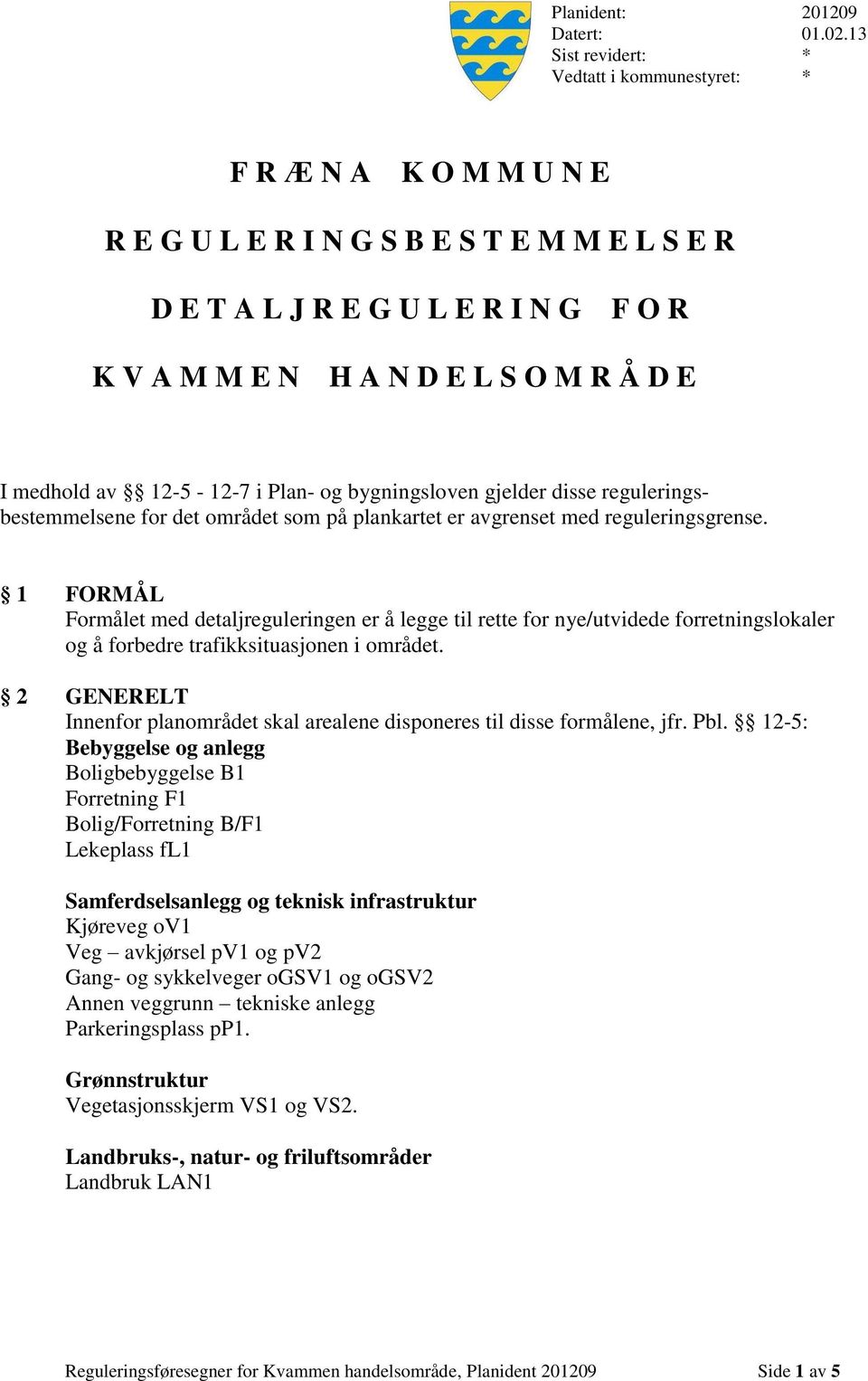 medhold av 12-5 - 12-7 i Plan- og bygningsloven gjelder disse reguleringsbestemmelsene for det området som på plankartet er avgrenset med reguleringsgrense.