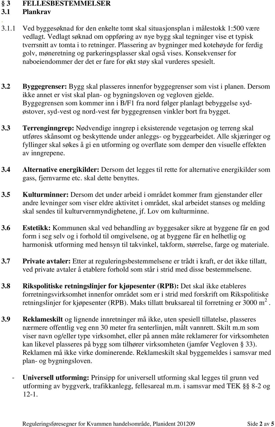 Plassering av bygninger med kotehøyde for ferdig golv, møneretning og parkeringsplasser skal også vises. Konsekvenser for naboeiendommer der det er fare for økt støy skal vurderes spesielt. 3.