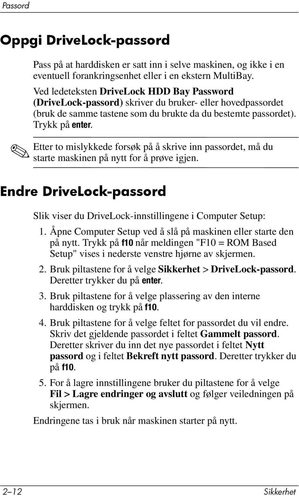 Etter to mislykkede forsøk på å skrive inn passordet, må du starte maskinen på nytt for å prøve igjen. Endre DriveLock-passord Slik viser du DriveLock-innstillingene i Computer Setup: 1.