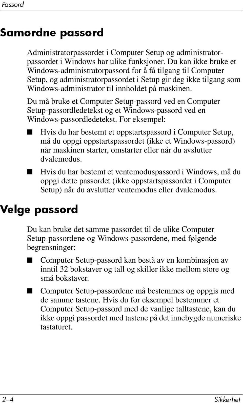 Du må bruke et Computer Setup-passord ved en Computer Setup-passordledetekst og et Windows-passord ved en Windows-passordledetekst.