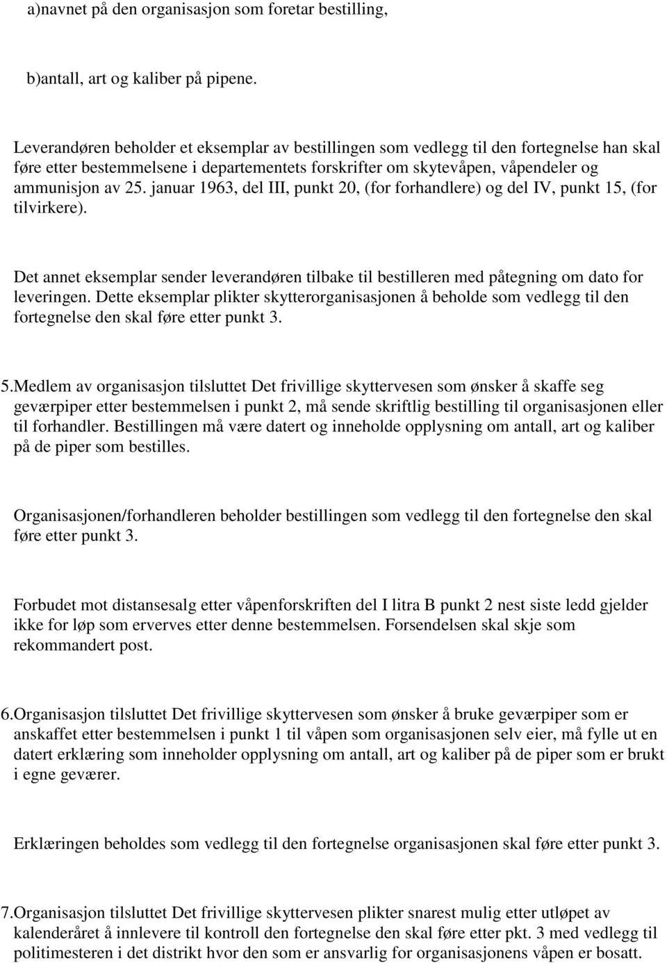 januar 1963, del III, punkt 20, (for forhandlere) og del IV, punkt 15, (for tilvirkere). Det annet eksemplar sender leverandøren tilbake til bestilleren med påtegning om dato for leveringen.