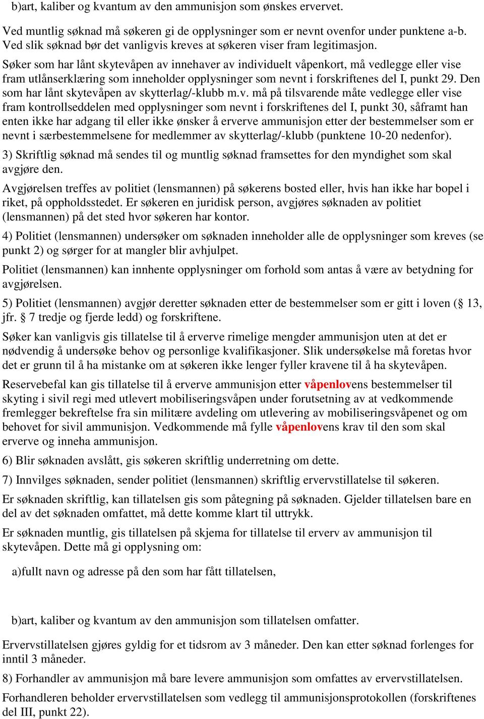 Søker som har lånt skytevåpen av innehaver av individuelt våpenkort, må vedlegge eller vise fram utlånserklæring som inneholder opplysninger som nevnt i forskriftenes del I, punkt 29.