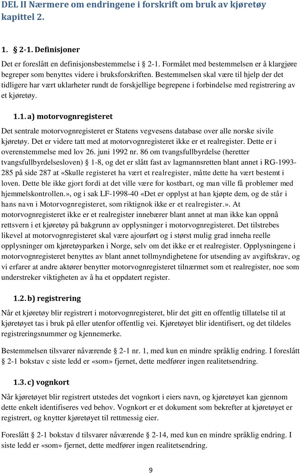 Bestemmelsen skal være til hjelp der det tidligere har vært uklarheter rundt de forskjellige begrepene i forbindelse med registrering av et kjøretøy. 1.