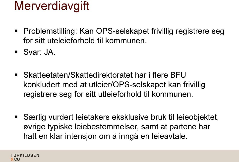 Skatteetaten/Skattedirektoratet har i flere BFU konkludert med at utleier/ops-selskapet kan frivillig