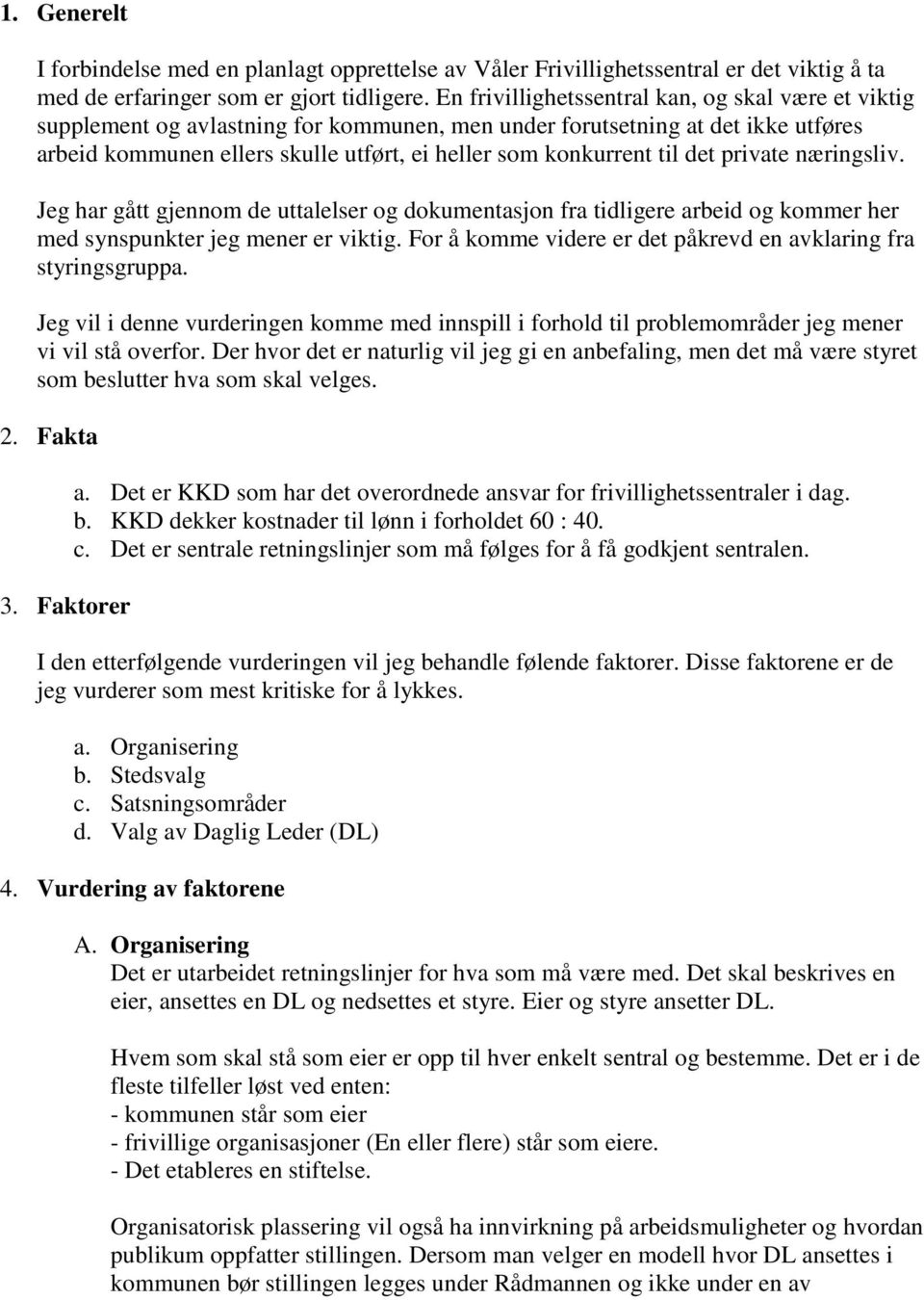 til det private næringsliv. Jeg har gått gjennom de uttalelser og dokumentasjon fra tidligere arbeid og kommer her med synspunkter jeg mener er viktig.