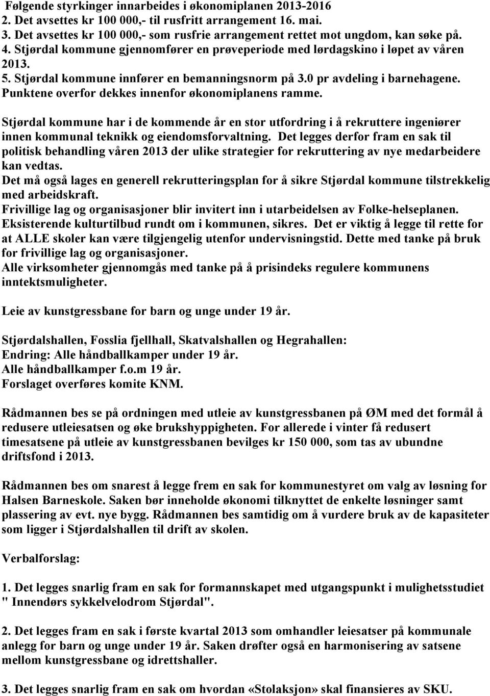 Stjørdal kommune innfører en bemanningsnorm på 3.0 pr avdeling i barnehagene. Punktene overfor dekkes innenfor økonomiplanens ramme.