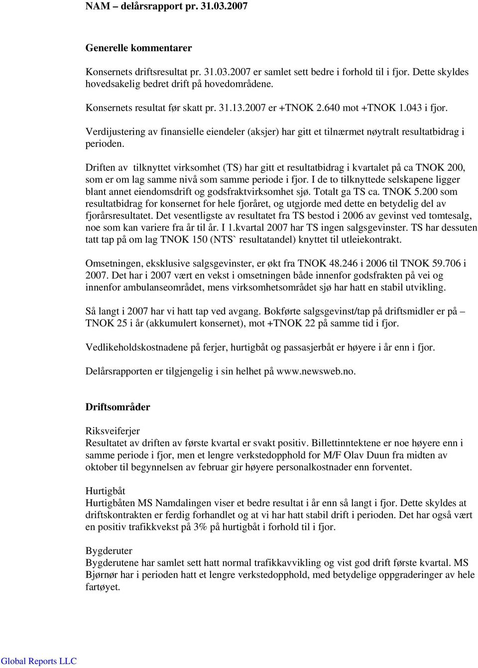 Driften av tilknyttet virksomhet (TS) har gitt et resultatbidrag i kvartalet på ca TNOK 200, som er om lag samme nivå som samme periode i fjor.