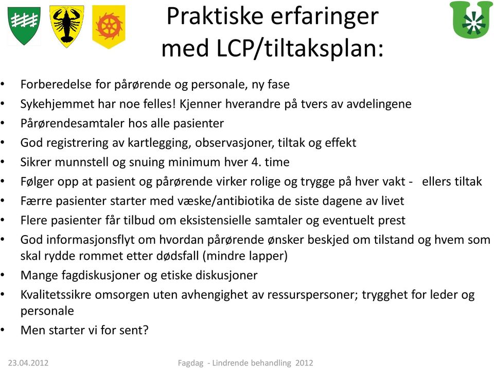 time Følger opp at pasient og pårørende virker rolige og trygge på hver vakt - ellers tiltak Færre pasienter starter med væske/antibiotika de siste dagene av livet Flere pasienter får tilbud om