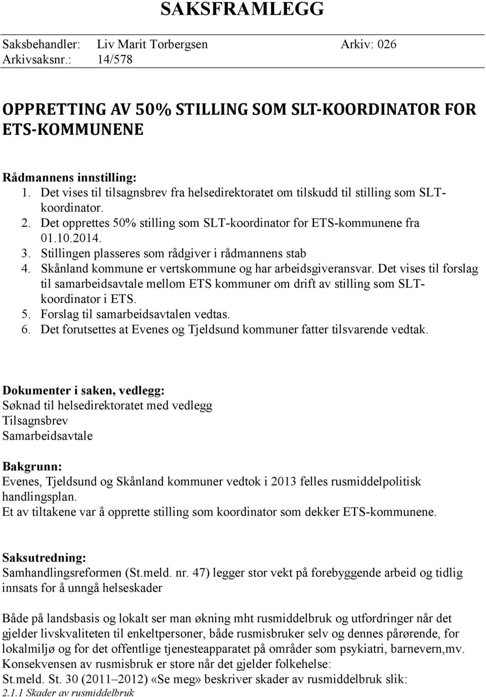 Stillingen plasseres som rådgiver i rådmannens stab 4. Skånland kommune er vertskommune og har arbeidsgiveransvar.