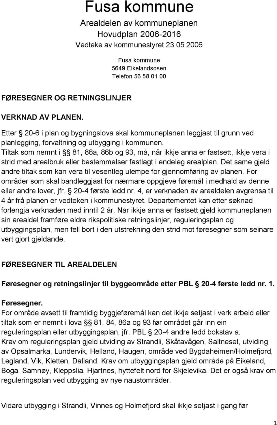 Tiltak som nemnt i 81, 86a, 86b og 93, må, når ikkje anna er fastsett, ikkje vera i strid med arealbruk eller bestemmelser fastlagt i endeleg arealplan.