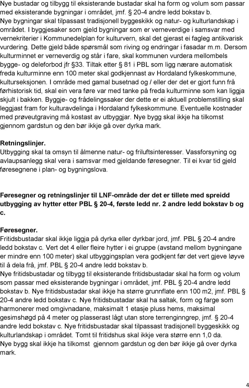 I byggjesaker som gjeld bygningar som er verneverdige i samsvar med vernekriterier i Kommunedelplan for kulturvern, skal det gjerast ei fagleg antikvarisk vurdering.