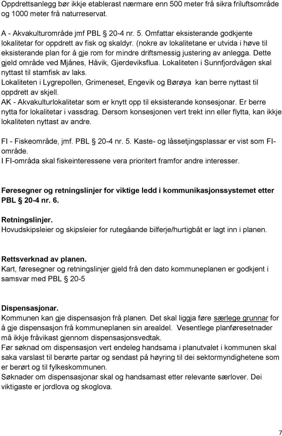 Lokaliteten i Sunnfjordvågen skal nyttast til stamfisk av laks. Lokaliteten i Lygrepollen, Grimeneset, Engevik og Børøya kan berre nyttast til oppdrett av skjell.