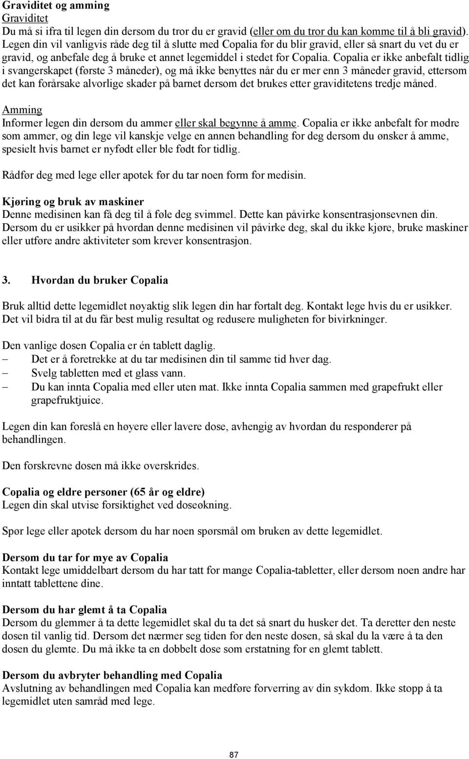 Copalia er ikke anbefalt tidlig i svangerskapet (første 3 måneder), og må ikke benyttes når du er mer enn 3 måneder gravid, ettersom det kan forårsake alvorlige skader på barnet dersom det brukes