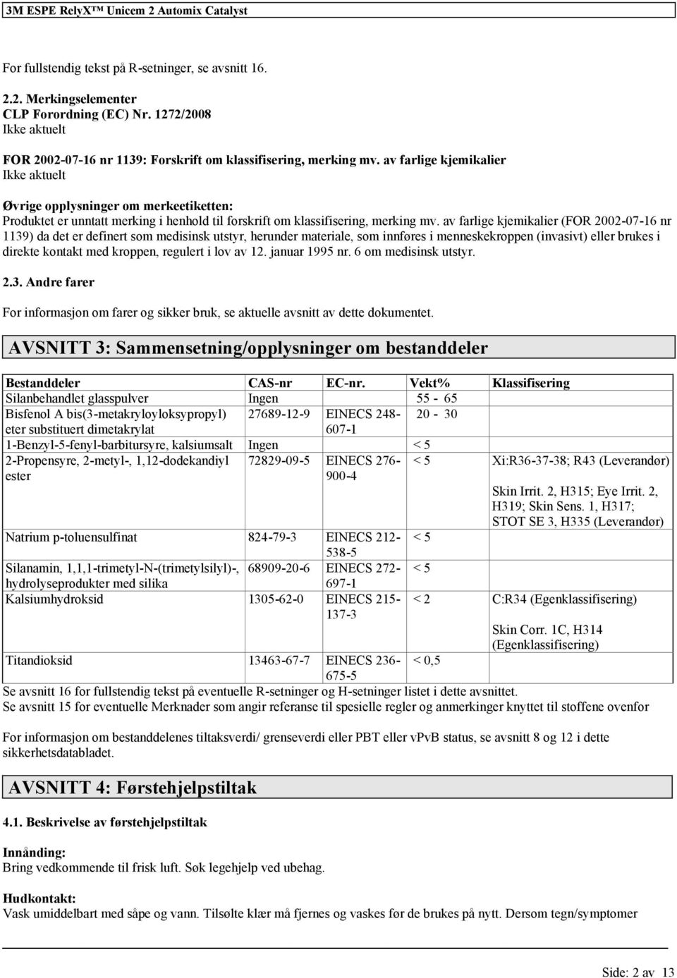 av farlige kjemikalier (FOR 2002-07-16 nr 1139) da det er definert som medisinsk utstyr, herunder materiale, som innføres i menneskekroppen (invasivt) brukes i direkte kontakt med kroppen, regulert i