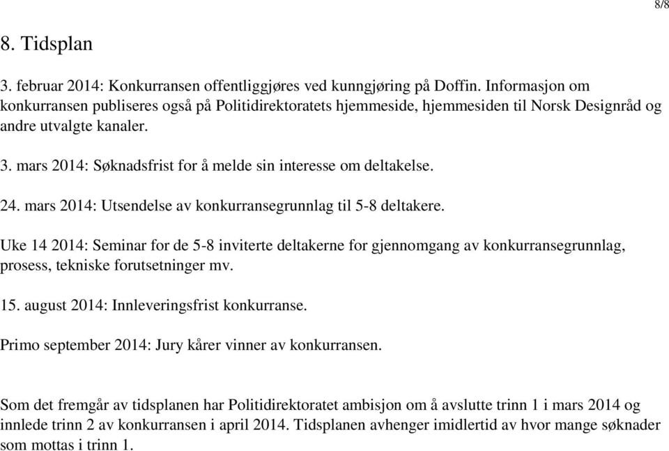 mars 2014: Søknadsfrist for å melde sin interesse om deltakelse. 24. mars 2014: Utsendelse av konkurransegrunnlag til 5-8 deltakere.