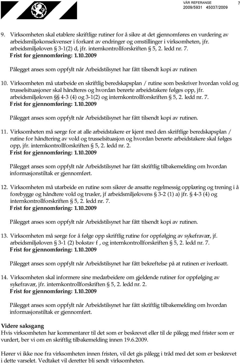 Virksomheten må utarbeide en skriftlig beredskapsplan / rutine som beskriver hvordan vold og trusselsituasjoner skal håndteres og hvordan berørte arbeidstakere følges opp, jfr.