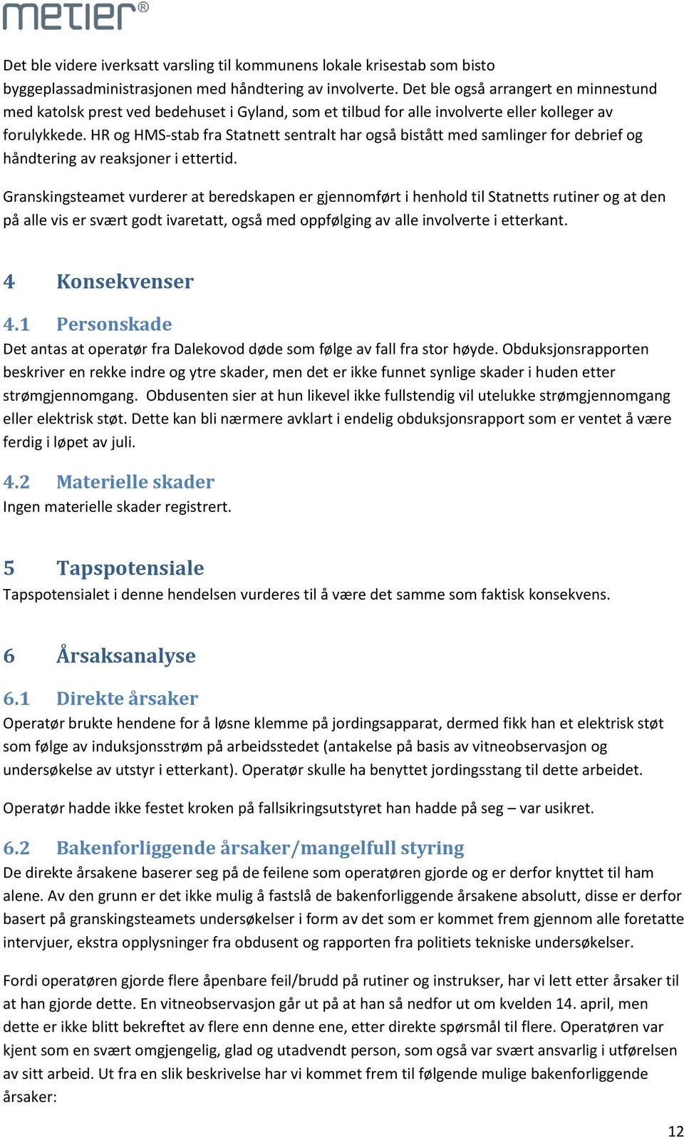 HR og HMS-stab fra Statnett sentralt har også bistått med samlinger for debrief og håndtering av reaksjoner i ettertid.