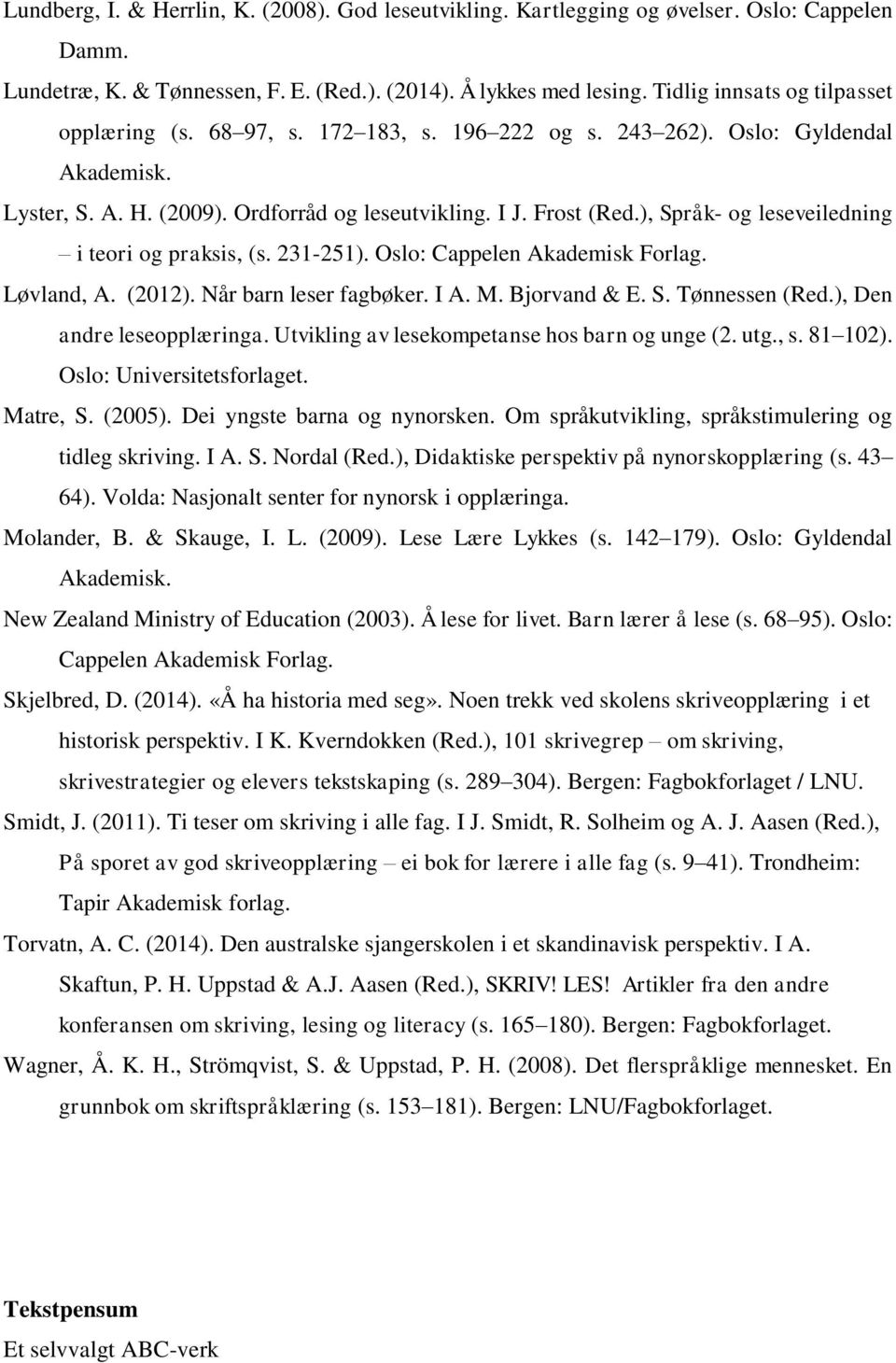 ), Språk- og leseveiledning i teori og praksis, (s. 231-251). Oslo: Cappelen Akademisk Forlag. Løvland, A. (2012). Når barn leser fagbøker. I A. M. Bjorvand & E. S. Tønnessen (Red.
