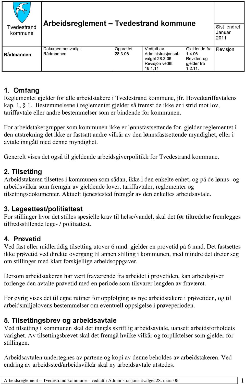 Bestemmelsene i reglementet gjelder så fremst de ikke er i strid mot lov, tariffavtale eller andre bestemmelser som er bindende for kommunen.