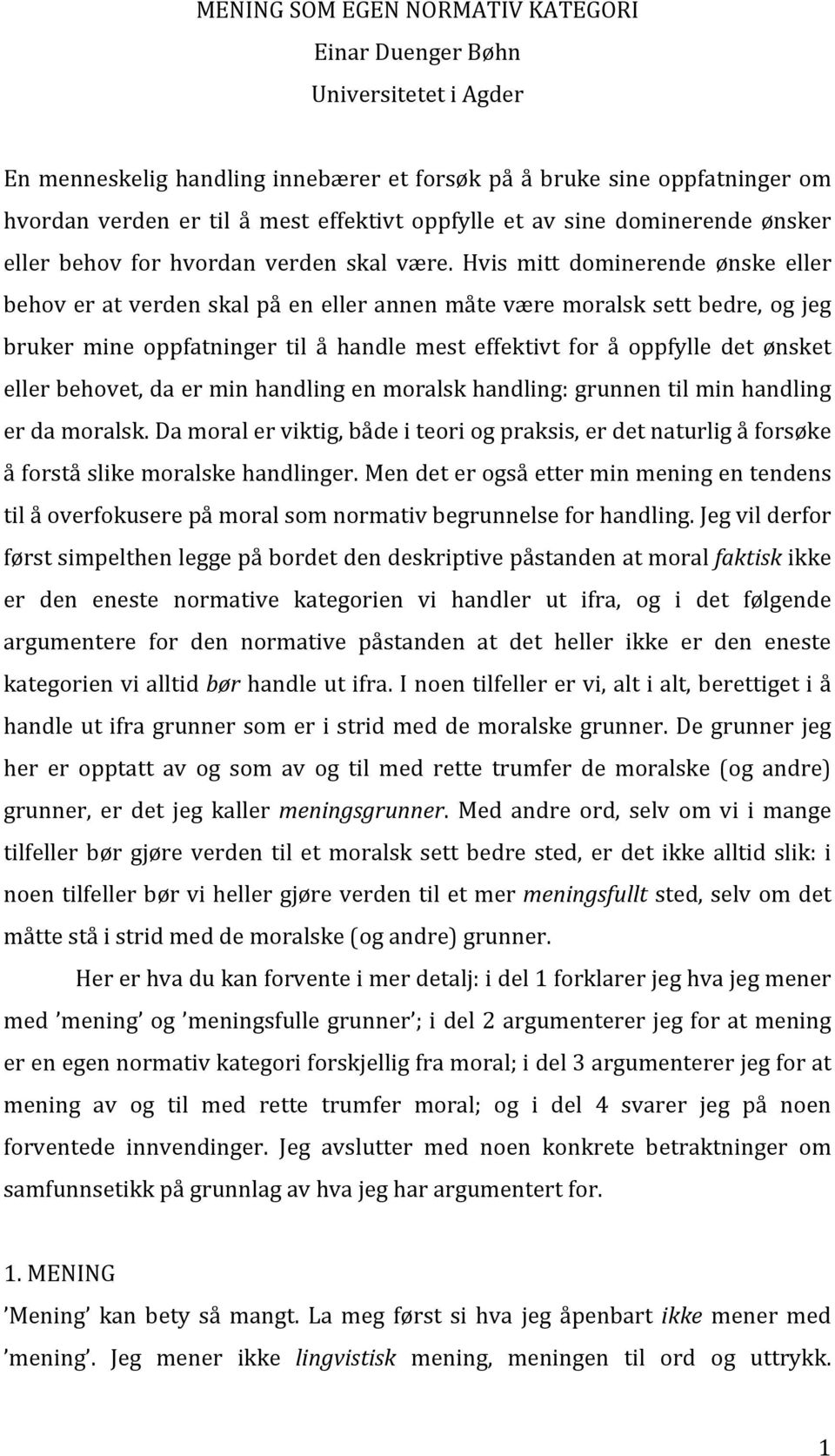 Hvis mitt dominerende ønske eller behov er at verden skal på en eller annen måte være moralsk sett bedre, og jeg bruker mine oppfatninger til å handle mest effektivt for å oppfylle det ønsket eller