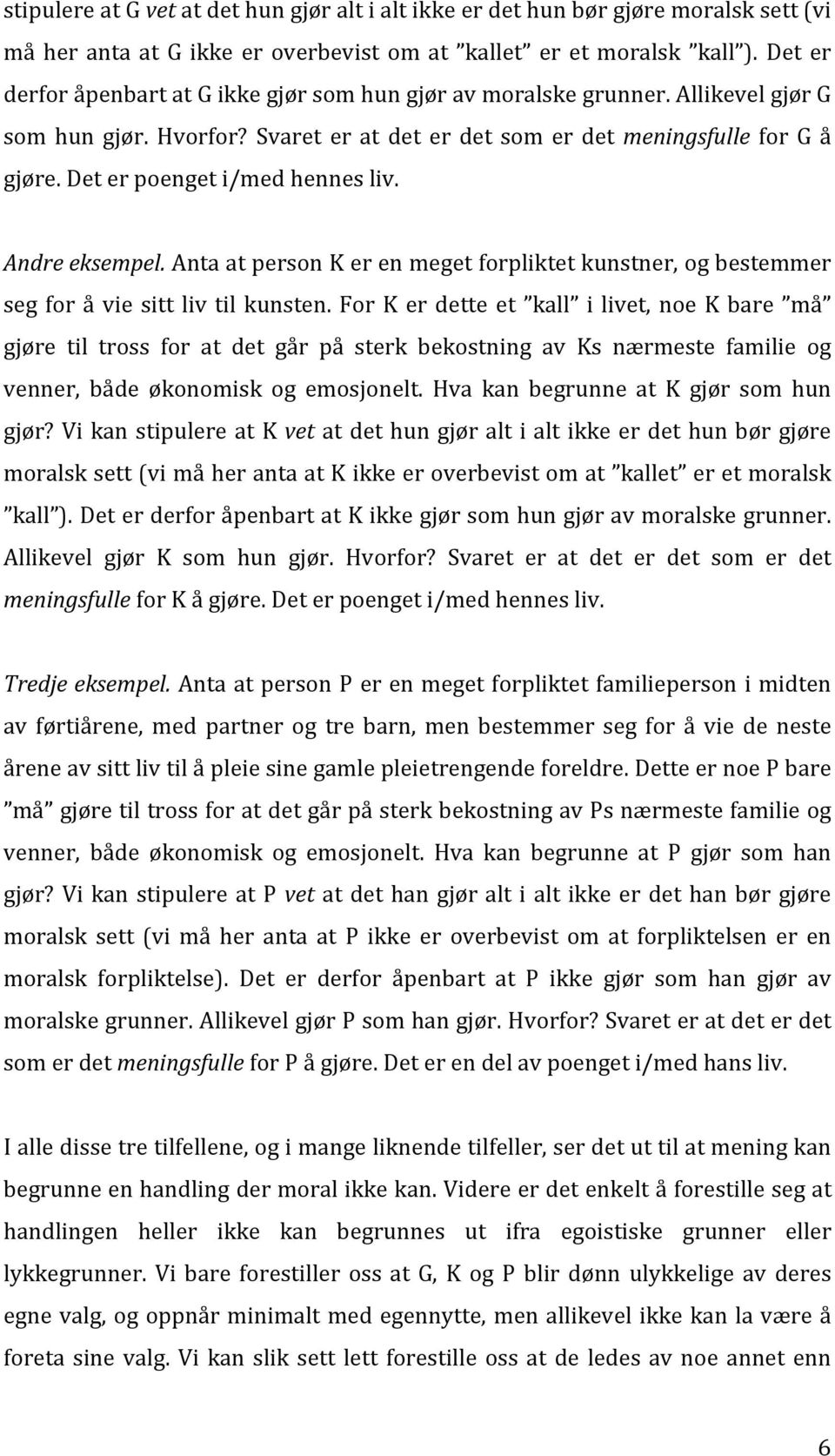 Det er poenget i/med hennes liv. Andre eksempel. Anta at person K er en meget forpliktet kunstner, og bestemmer seg for å vie sitt liv til kunsten.