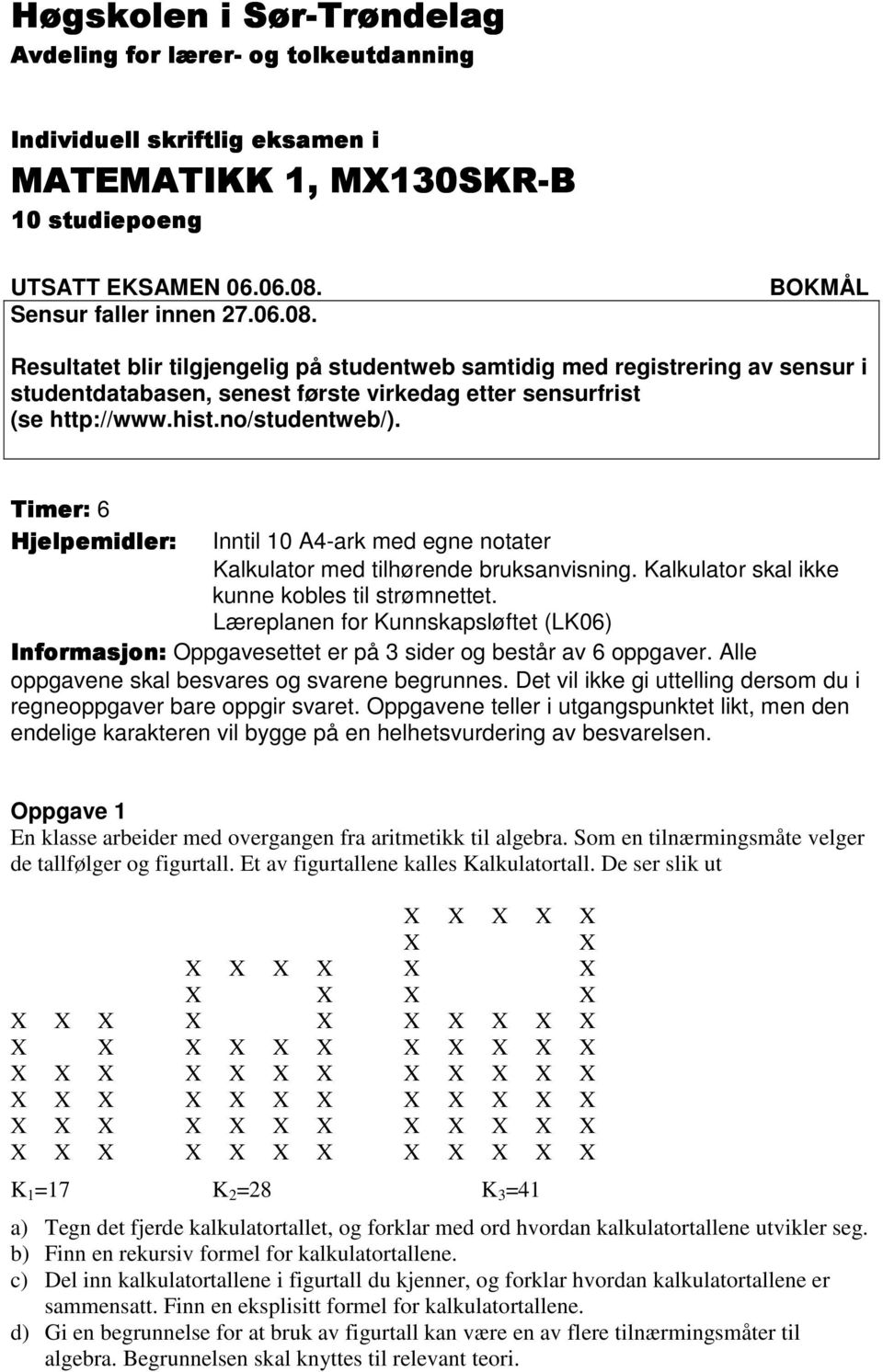 no/studentweb/). Timer: 6 Hjelpemidler: Inntil 1 A4-ark med egne notater Kalkulator med tilhørende bruksanvisning. Kalkulator skal ikke kunne kobles til strømnettet.