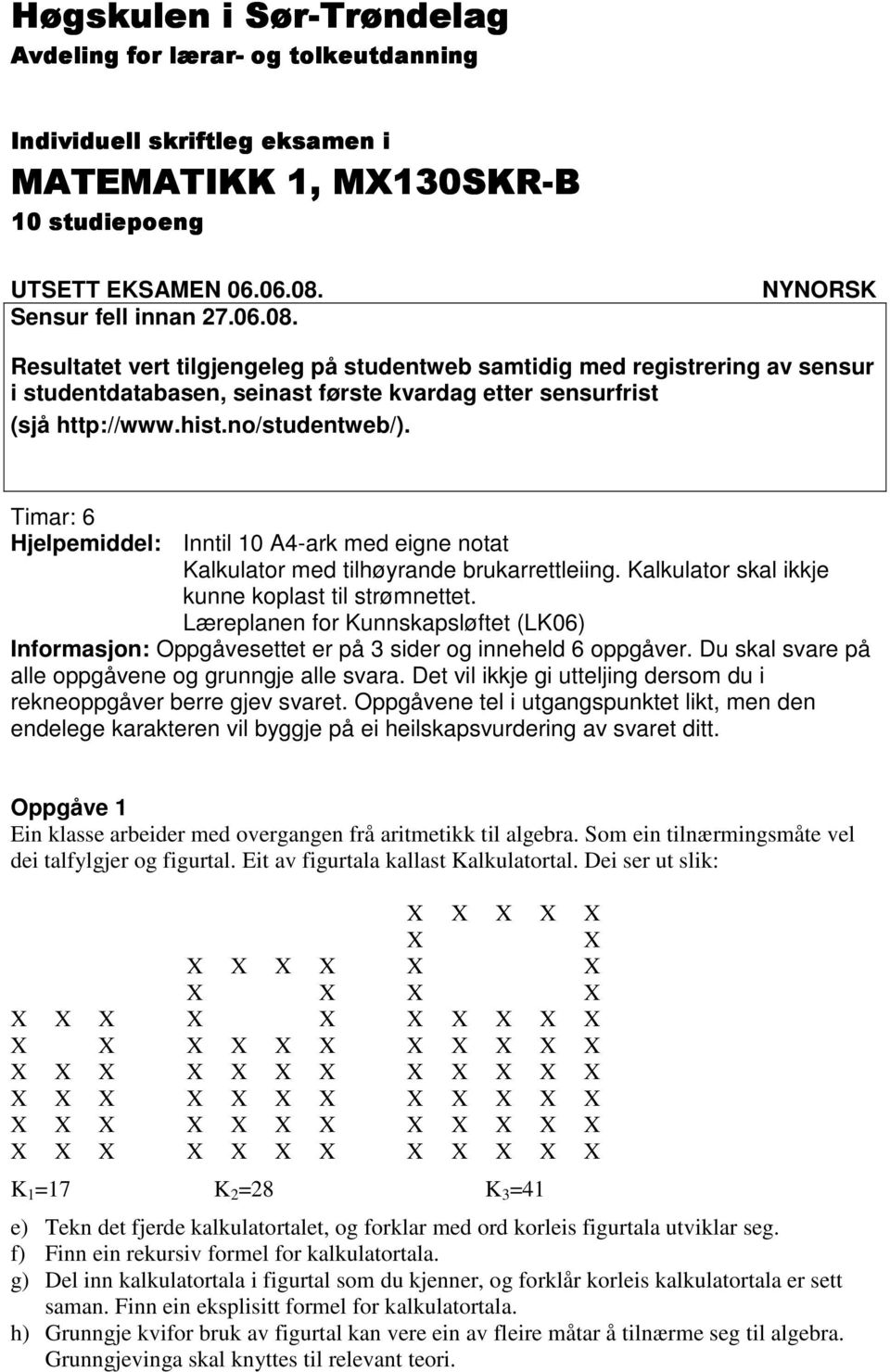 no/studentweb/). Timar: 6 Hjelpemiddel: Inntil 1 A4-ark med eigne notat Kalkulator med tilhøyrande brukarrettleiing. Kalkulator skal ikkje kunne koplast til strømnettet.