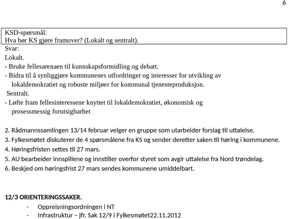 - Løfte fram fellesinteressene knyttet til lokaldemokratiet, økonomisk og prosessmessig forutsigbarhet 2. Rådmannssamlingen 13/14 februar velger en gruppe som utarbeider forslag til uttalelse. 3.