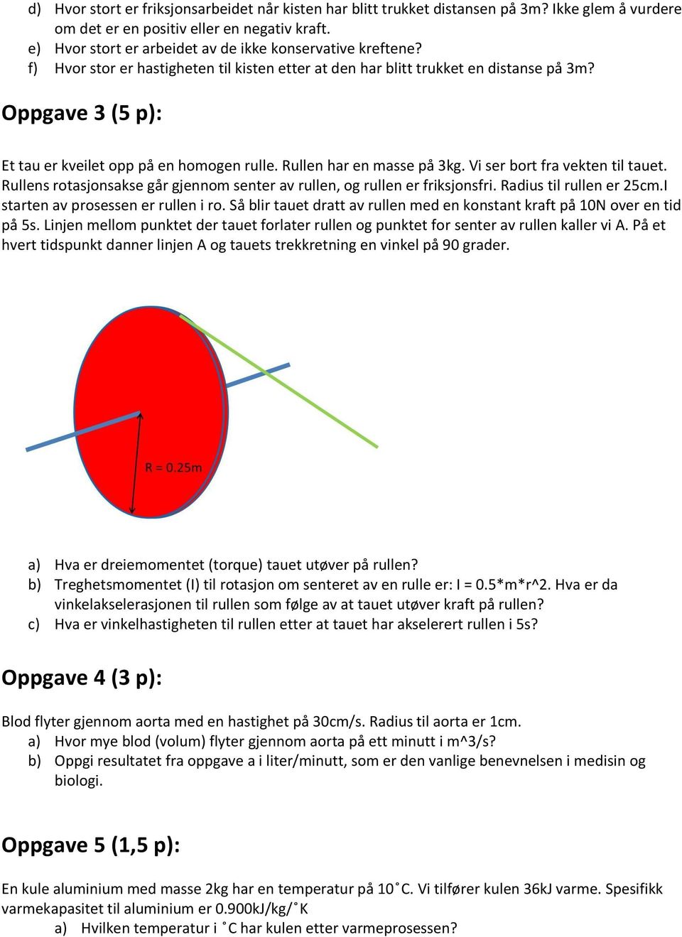 Oppgave 3 (5 p): Et tau er kveilet opp på en homogen rulle. Rullen har en masse på 3kg. Vi ser bort fra vekten til tauet. Rullens rotasjonsakse går gjennom senter av rullen, og rullen er friksjonsfri.