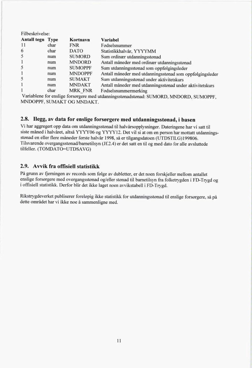 num MNDAKT Antall måneder med utdanningsstønad under aktivitetskurs 1 char MRKFNR Fødselsnummermerking Variablene for enslige forsørgere med utdanningsstønadstønad: SUMORD, MNDORD, SUMOPPF, MNDOPPF,