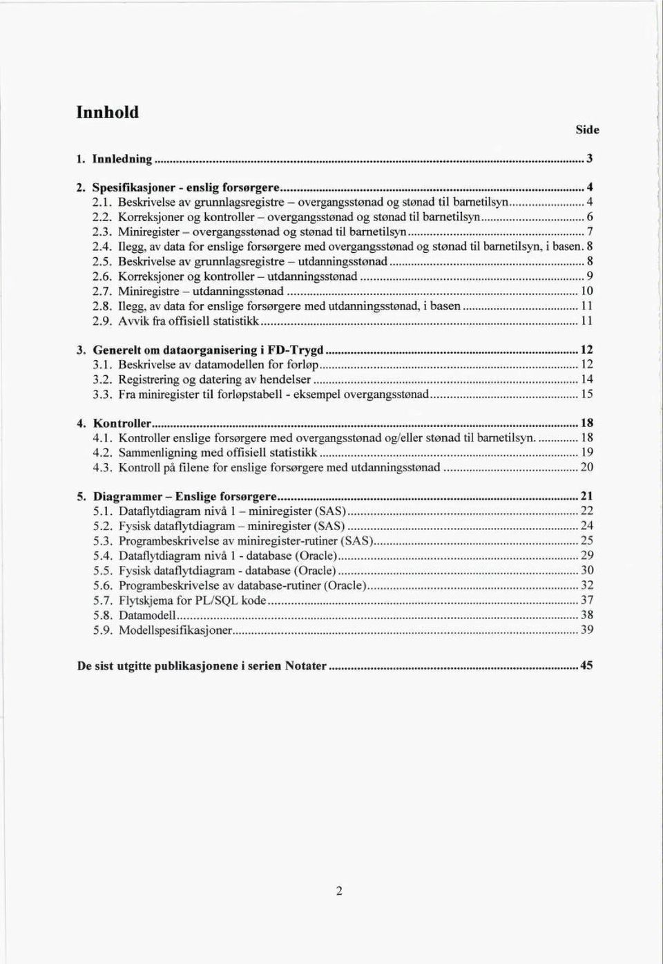 Beskrivelse av grunnlagsregistre - utdanningsstønad 2.6. Korreksjoner og kontroller - utdanningsstønad 9 2.7. Miniregistre - utdanningsstønad 10 2.