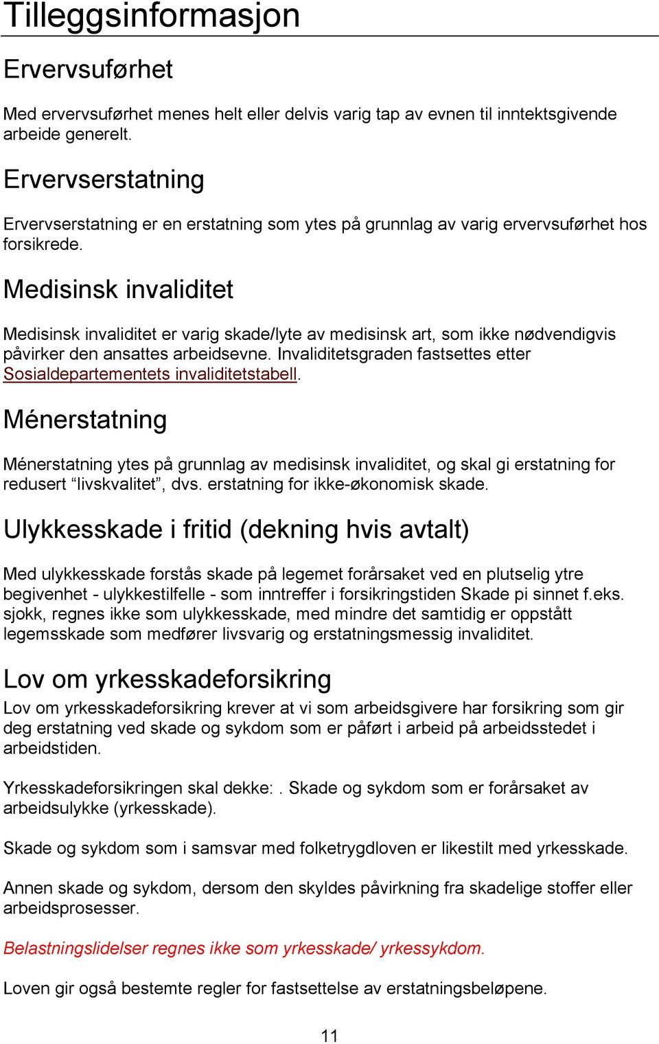 Medisinsk invaliditet Medisinsk invaliditet er varig skade/lyte av medisinsk art, som ikke nødvendigvis påvirker den ansattes arbeidsevne.