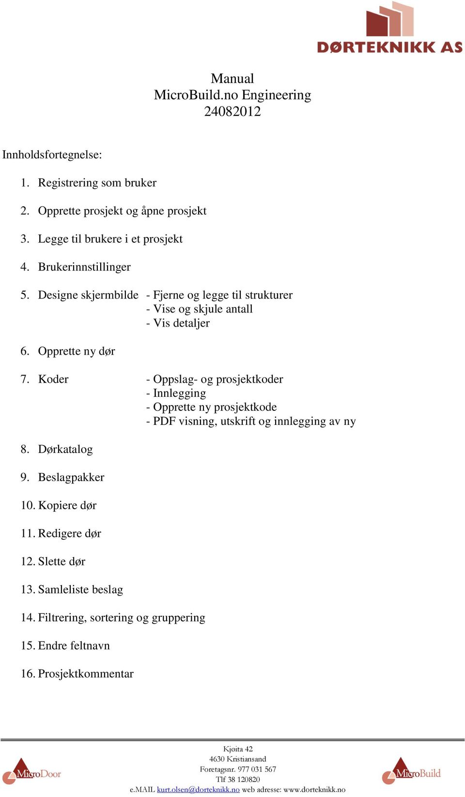 Koder - Oppslag- og prosjektkoder - Innlegging - Opprette ny prosjektkode - PDF visning, utskrift og innlegging av ny 8. Dørkatalog 9. Beslagpakker 10. Kopiere dør 11.