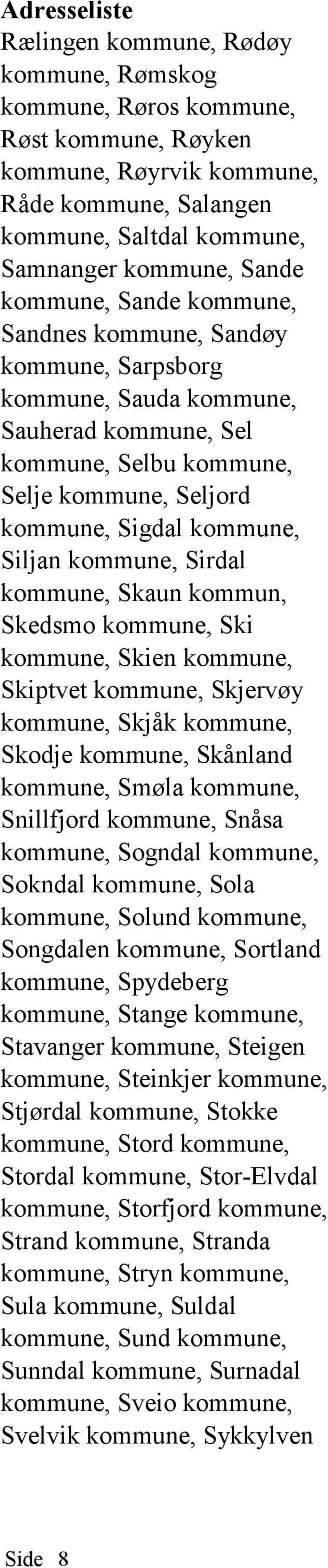 kommune, Skaun kommun, Skedsmo kommune, Ski kommune, Skien kommune, Skiptvet kommune, Skjervøy kommune, Skjåk kommune, Skodje kommune, Skånland kommune, Smøla kommune, Snillfjord kommune, Snåsa