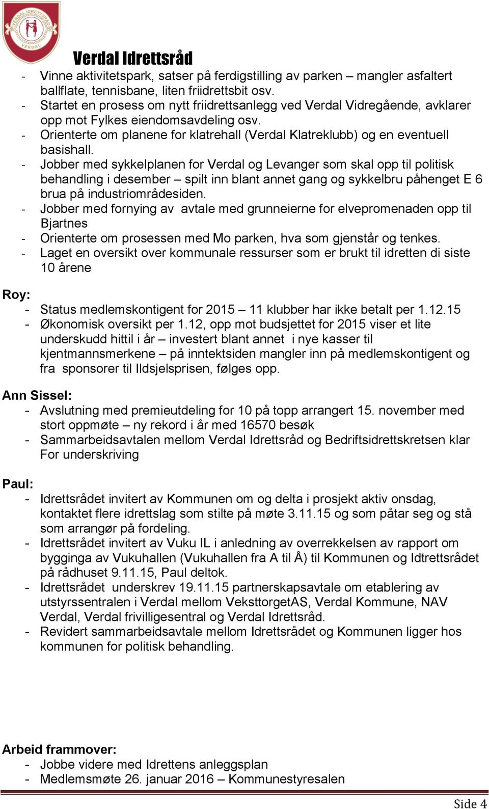 - Orienterte om planene for klatrehall (Verdal Klatreklubb) og en eventuell basishall.