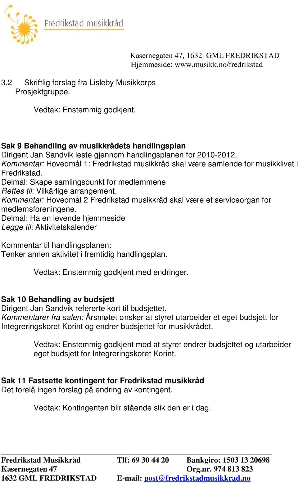 Kommentar: Hovedmål 1: Fredrikstad musikkråd skal være samlende for musikklivet i Fredrikstad. Delmål: Skape samlingspunkt for medlemmene Rettes til: Vilkårlige arrangement.