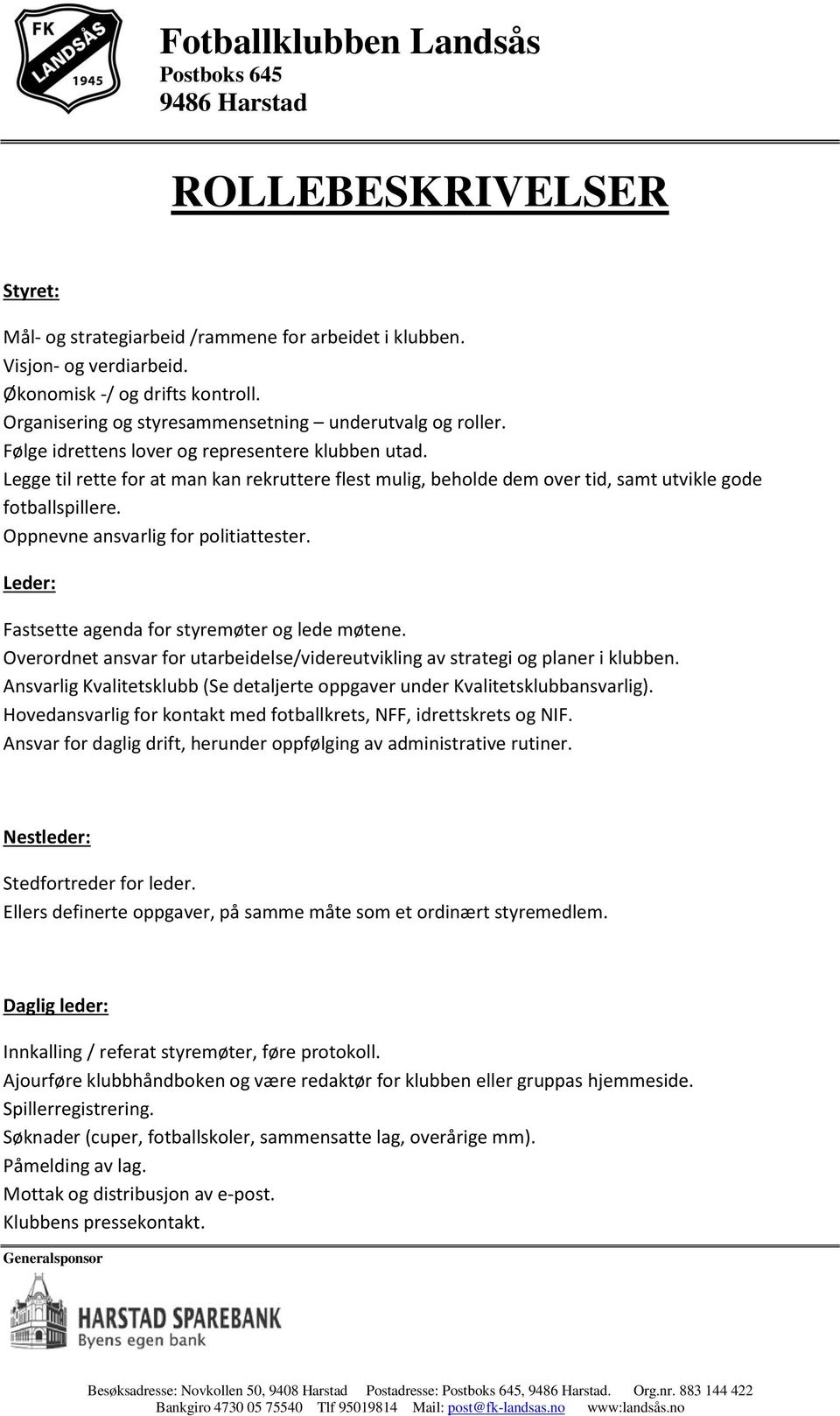 Oppnevne ansvarlig for politiattester. Leder: Fastsette agenda for styremøter og lede møtene. Overordnet ansvar for utarbeidelse/videreutvikling av strategi og planer i klubben.