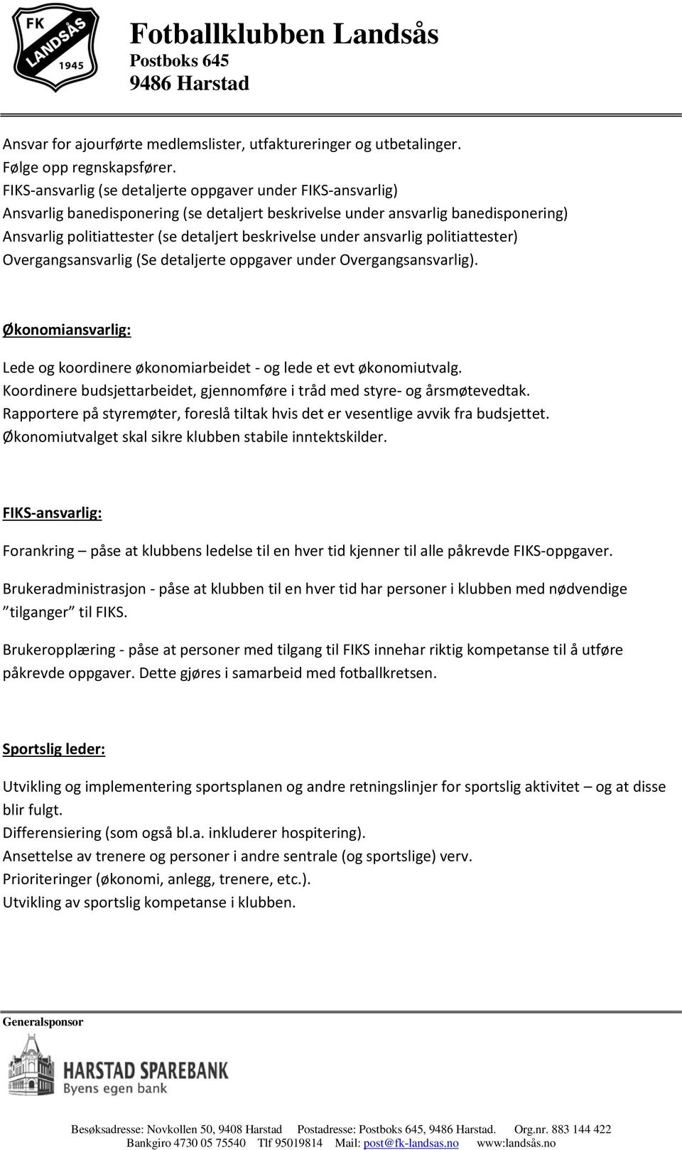 under ansvarlig politiattester) Overgangsansvarlig (Se detaljerte oppgaver under Overgangsansvarlig). Økonomiansvarlig: Lede og koordinere økonomiarbeidet - og lede et evt økonomiutvalg.