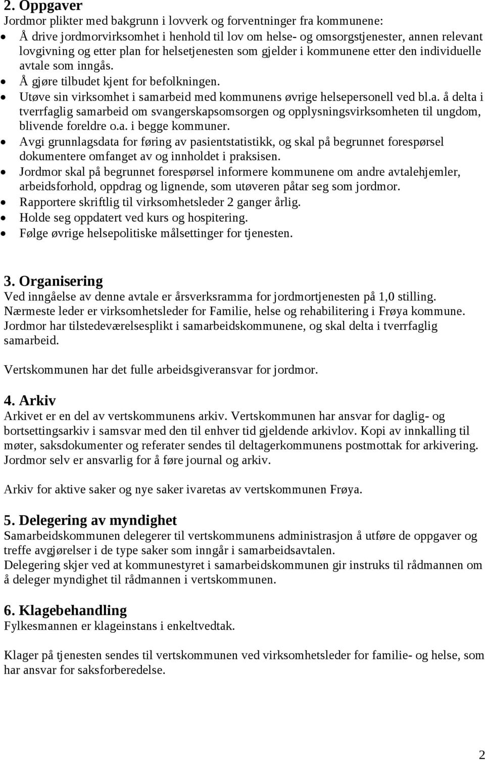 Utøve sin virksomhet i samarbeid med kommunens øvrige helsepersonell ved bl.a. å delta i tverrfaglig samarbeid om svangerskapsomsorgen og opplysningsvirksomheten til ungdom, blivende foreldre o.a. i begge kommuner.