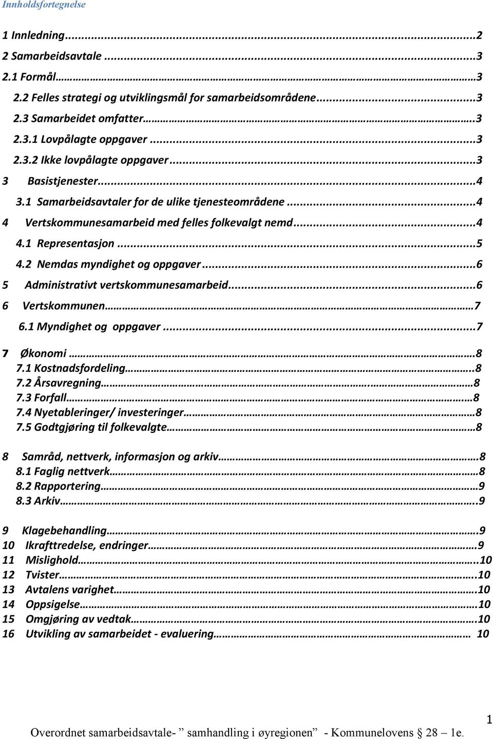 ..6 5 Administrativt vertskommunesamarbeid...6 6 Vertskommunen 7 6.1 Myndighet og oppgaver...7 7 Økonomi.8 7.1 Kostnadsfordeling..8 7.2 Årsavregning. 8 7.3 Forfall. 8 7.4 Nyetableringer/ investeringer 8 7.