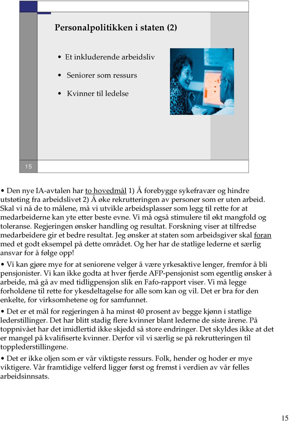 Vi må også stimulere til økt mangfold og toleranse. Regjeringen ønsker handling og resultat. Forskning viser at tilfredse medarbeidere gir et bedre resultat.