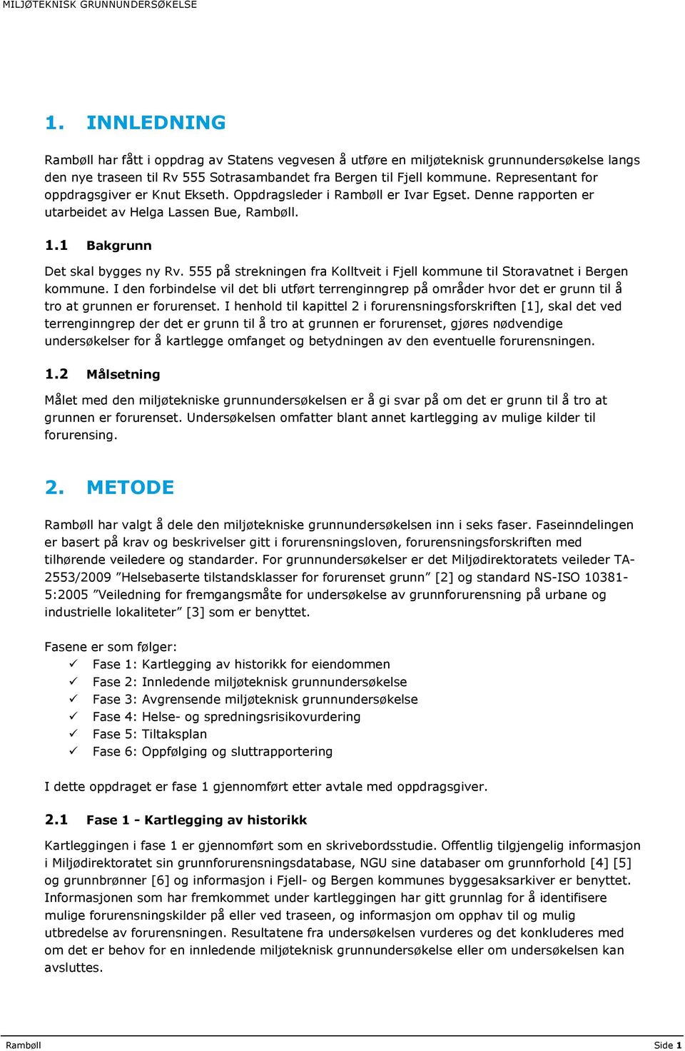 555 på strekningen fra Kolltveit i Fjell kommune til Storavatnet i Bergen kommune. I den forbindelse vil det bli utført terrenginngrep på områder hvor det er grunn til å tro at grunnen er forurenset.