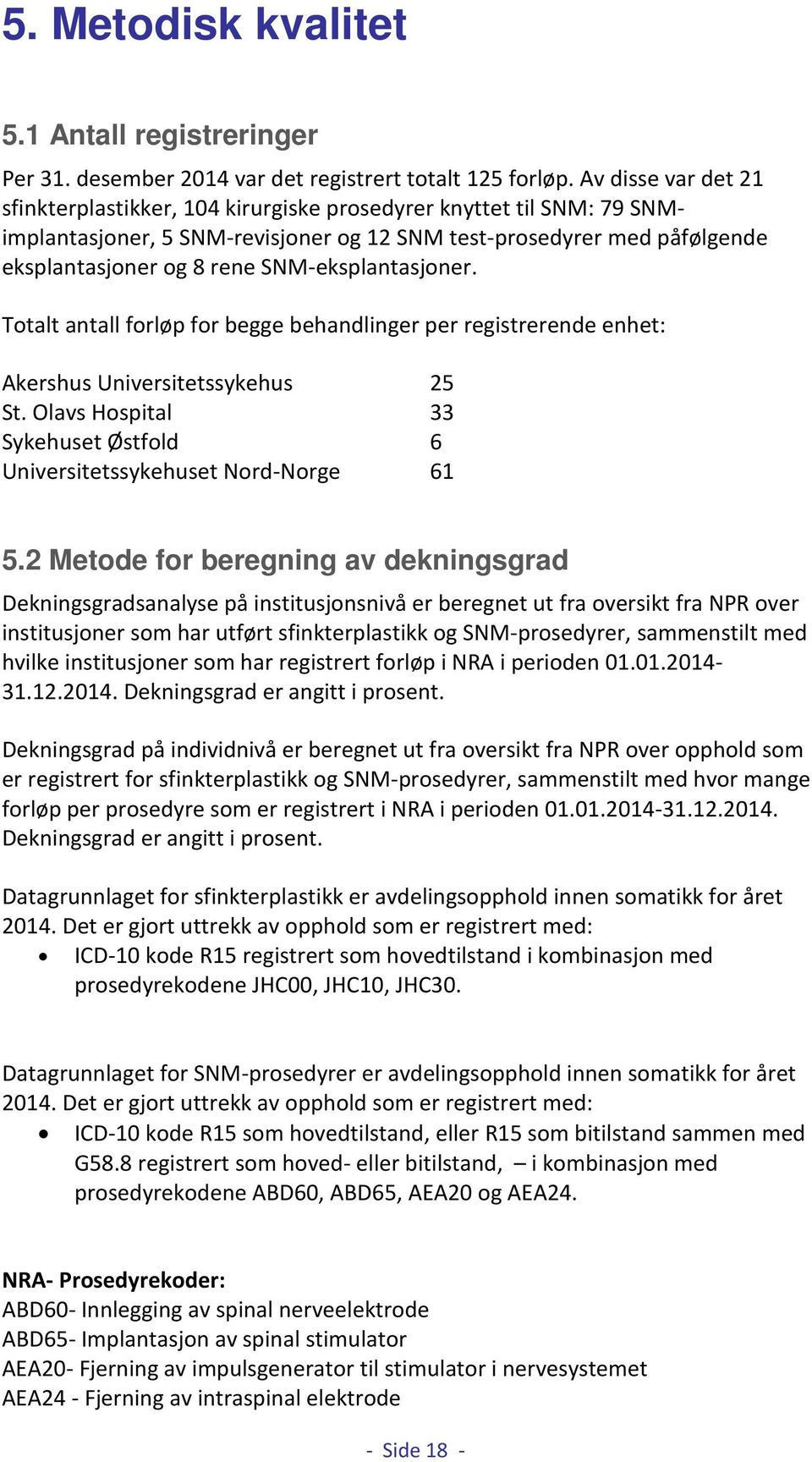 SNM-eksplantasjoner. Totalt antall forløp for begge behandlinger per registrerende enhet: Akershus Universitetssykehus 25 St.