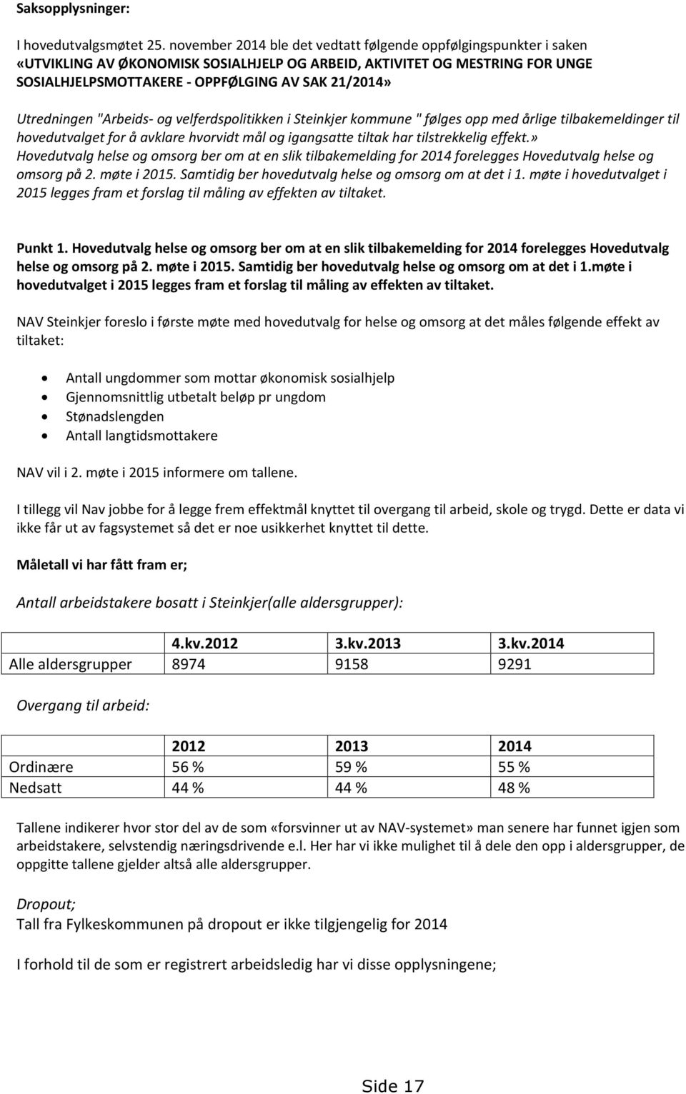 Utredningen "Arbeids- og velferdspolitikken i Steinkjer kommune " følges opp med årlige tilbakemeldinger til hovedutvalget for å avklare hvorvidt mål og igangsatte tiltak har tilstrekkelig effekt.